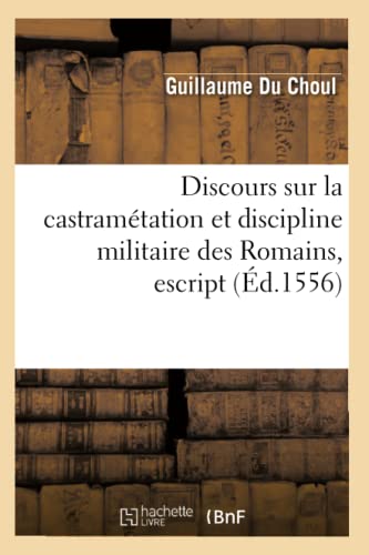Beispielbild fr Discours Sur La Castramtation Et Discipline Militaire Des Romains, Escript (d.1556) (Histoire) (French Edition) zum Verkauf von Lucky's Textbooks
