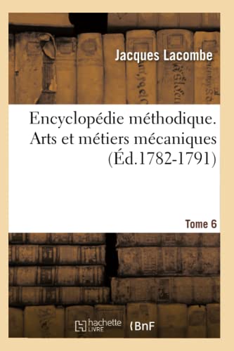 9782012542143: Encyclopdie mthodique. Arts et mtiers mcaniques. Tome 6 (d.1782-1791)
