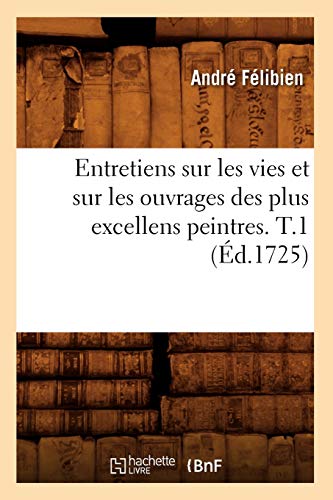 9782012542471: Entretiens sur les vies et sur les ouvrages des plus excellens peintres. T.1 (d.1725) (Arts)