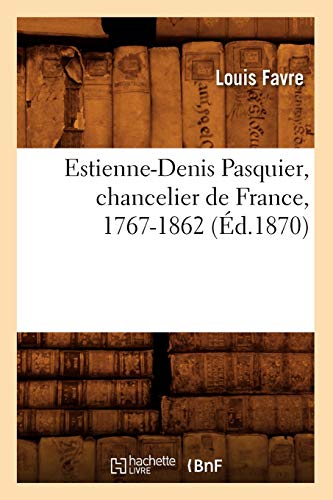 Imagen de archivo de Estienne-Denis Pasquier, Chancelier de France, 1767-1862 (d.1870) (Histoire) (French Edition) a la venta por Lucky's Textbooks