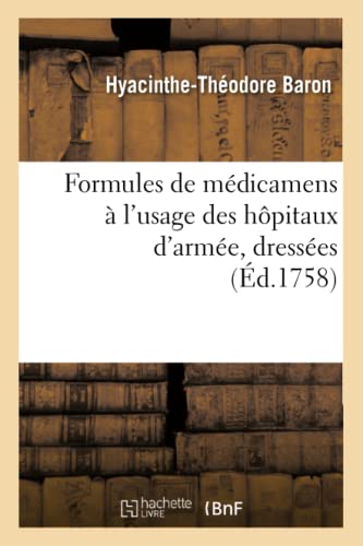 Beispielbild fr Formules de Mdicamens  l'Usage Des Hpitaux d'Arme, Dresses (d.1758) (Sciences) (French Edition) zum Verkauf von Lucky's Textbooks