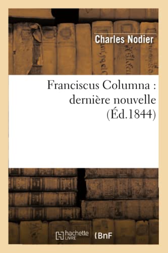 Franciscus Columna: DerniÃ¨re Nouvelle (Ã‰d.1844) (Litterature) (French Edition) (9782012545748) by Nodier, Charles