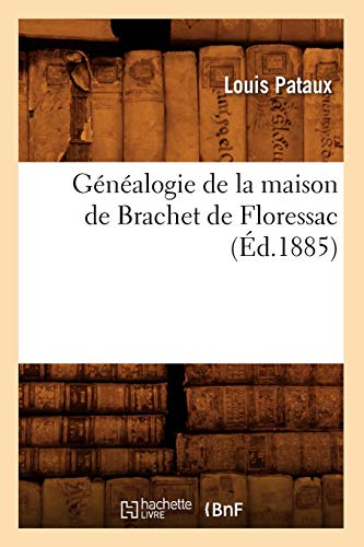 Stock image for Gnalogie de la Maison de Brachet de Floressac (d.1885) (Litterature) (French Edition) for sale by Lucky's Textbooks