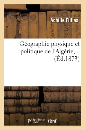 Stock image for Gographie Physique Et Politique de l'Algrie, . (d.1873) (Histoire) (French Edition) for sale by Lucky's Textbooks