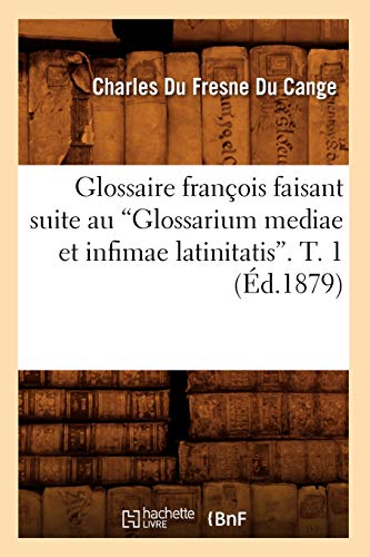 9782012547407: Glossaire franois faisant suite au Glossarium mediae et infimae latinitatis. T. 1 (Ed.1879) (Langues)