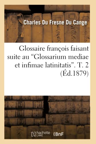 9782012547414: Glossaire franois faisant suite au Glossarium mediae et infimae latinitatis. T. 2 (Ed.1879) (Langues)
