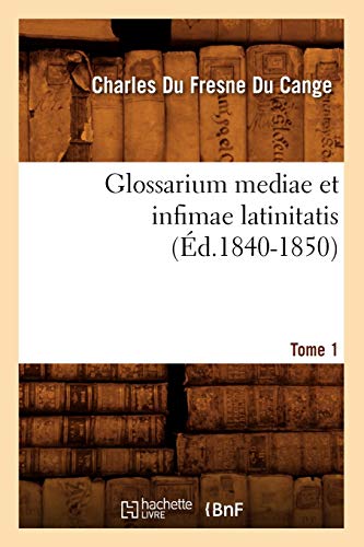 9782012547476: Glossarium Mediae Et Infimae Latinitatis. Tome 1 (d.1840-1850) (Langues) (French Edition)