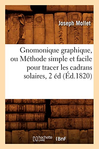 Beispielbild fr Gnomonique Graphique, Ou Mthode Simple Et Facile Pour Tracer Les Cadrans Solaires, 2 d, (d.1820) (Savoirs Et Traditions) (French Edition) zum Verkauf von Lucky's Textbooks