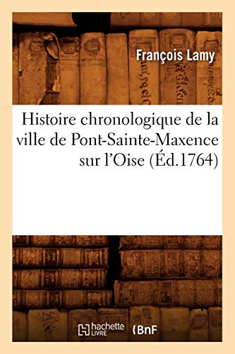 Stock image for Histoire chronologique de la ville de Pont-Sainte-Maxence sur l'Oise (Ed.1764) for sale by Chiron Media