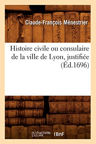 Stock image for Histoire civile ou consulaire de la ville de Lyon , justifiee (Ed.1696) for sale by Chiron Media