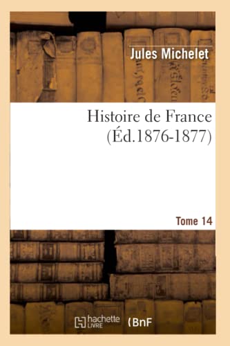 Histoire de France. Tome 14 (Ã‰d.1876-1877) (French Edition) (9782012549340) by Michelet, Jules
