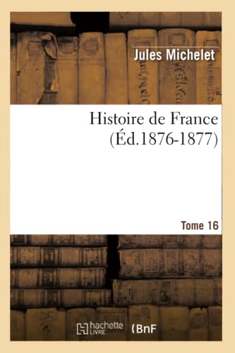 Histoire de France. Tome 16 (Ã‰d.1876-1877) (French Edition) (9782012549364) by Michelet, Jules