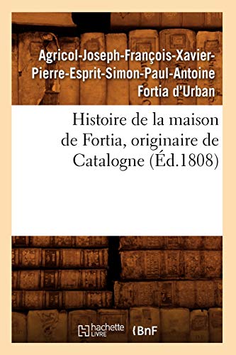 Stock image for Histoire de la Maison de Fortia, Originaire de Catalogne, (d.1808) (French Edition) for sale by Lucky's Textbooks