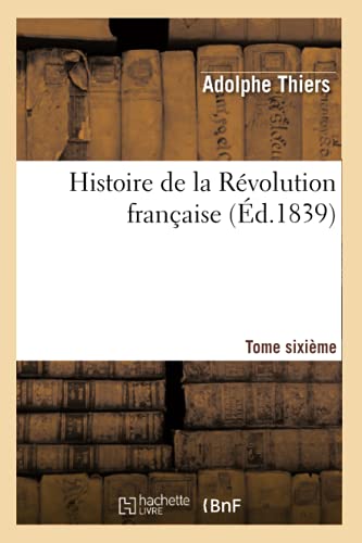 Stock image for Histoire de la Rvolution Franaise. Tome Sixime (d.1839) (French Edition) for sale by Lucky's Textbooks