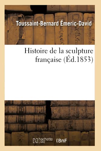 Imagen de archivo de Histoire de La Sculpture Francaise Ed 1853 (French Edition) a la venta por Ergodebooks