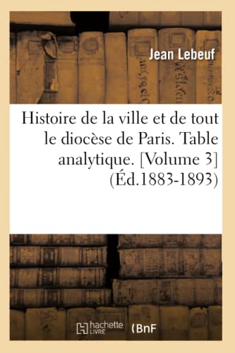 Stock image for Histoire de la ville et de tout le diocse de Paris Table analytique Volume 3 d18831893 for sale by PBShop.store US