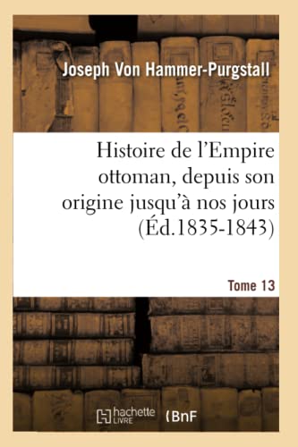 9782012551558: Histoire de l'Empire ottoman, depuis son origine jusqu' nos jours. Tome 13 (d.1835-1843)