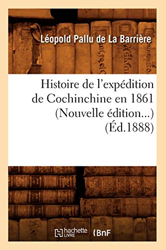 Stock image for Histoire de l'Expdition de Cochinchine En 1861 (d.1888) (French Edition) for sale by Lucky's Textbooks