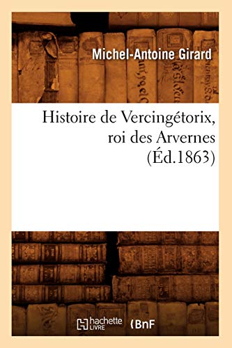 Stock image for Histoire de Vercingétorix, Roi Des Arvernes (Éd.1863) (French Edition) for sale by Lucky's Textbooks