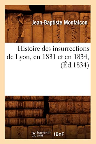 Imagen de archivo de Histoire des insurrections de Lyon, en 1831 et en 1834, d1834 a la venta por PBShop.store US