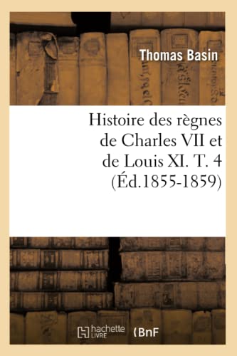 Stock image for Histoire Des Rgnes de Charles VII Et de Louis XI. T. 4 (d.1855-1859) (French Edition) for sale by Lucky's Textbooks