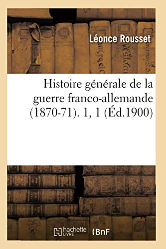 Stock image for Histoire Gnrale de la Guerre Franco-Allemande (1870-71). 1, 1 (d.1900) (French Edition) for sale by Lucky's Textbooks