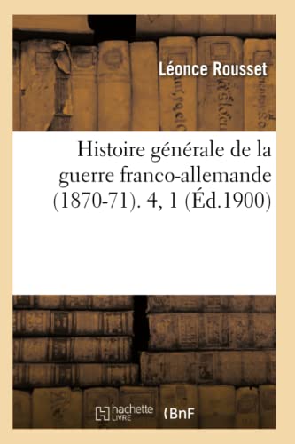 Stock image for Histoire Gnrale de la Guerre Franco-Allemande (1870-71). 4, 1 (d.1900) (French Edition) for sale by Lucky's Textbooks