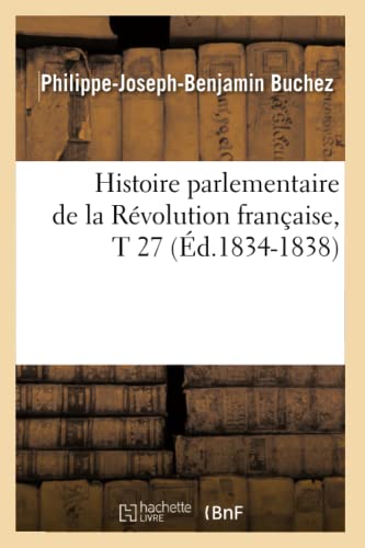 Stock image for Histoire Parlementaire de la Rvolution Franaise, T 27 (d.1834-1838) (French Edition) for sale by Lucky's Textbooks