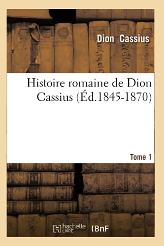 Imagen de archivo de Histoire romaine de Dion Cassius Tome 1 d18451870 a la venta por PBShop.store US