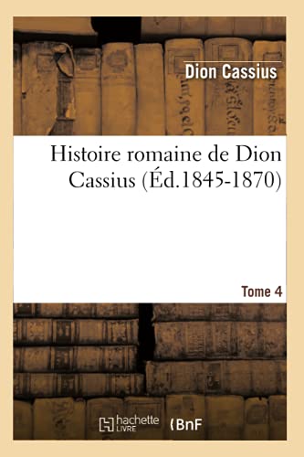 Imagen de archivo de Histoire romaine de Dion Cassius Tome 4 d18451870 a la venta por PBShop.store US