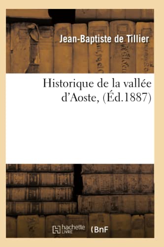 Stock image for Historique de la Valle d'Aoste, (d.1887) (Histoire) (French Edition) for sale by Lucky's Textbooks