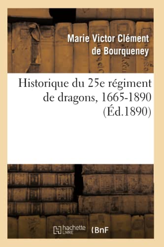 Stock image for Historique Du 25e Rgiment de Dragons, 1665-1890 (d.1890) (Histoire) (French Edition) for sale by Lucky's Textbooks