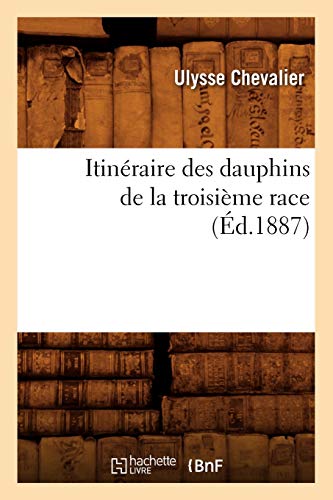 Stock image for Itinraire Des Dauphins de la Troisime Race (d.1887) (Histoire) (French Edition) for sale by Lucky's Textbooks