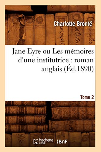 Jane Eyre Ou Les MÃ©moires d'Une Institutrice: Roman Anglais. Tome 2 (Ã‰d.1890) (Litterature) (French Edition) (9782012557444) by BrontÃ«, Charlotte