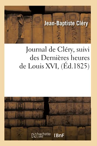 Stock image for Journal de Clry, Suivi Des Dernires Heures de Louis XVI, (d.1825) (Histoire) (French Edition) for sale by Books Unplugged