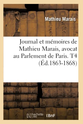 Beispielbild fr Journal Et Mmoires de Mathieu Marais, Avocat Au Parlement de Paris. T4 (d.1863-1868) (Litterature) (French Edition) zum Verkauf von Lucky's Textbooks