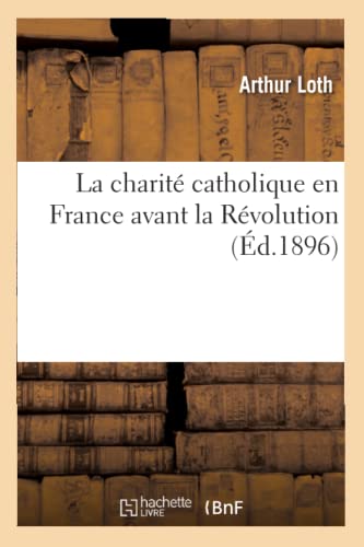 Stock image for La Charit Catholique En France Avant La Rvolution (d.1896) (Religion) (French Edition) for sale by Lucky's Textbooks