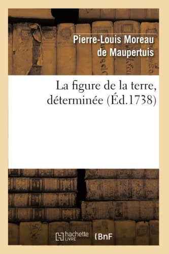 Beispielbild fr La figure de la terre , dtermine d1738 Sciences zum Verkauf von PBShop.store US