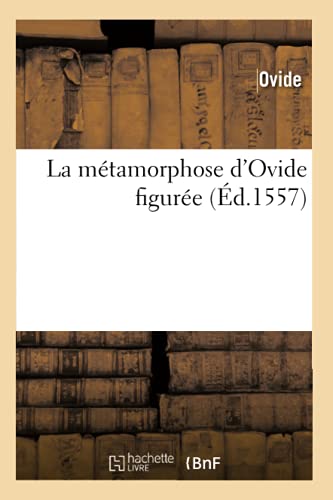 La MÃ©tamorphose d'Ovide FigurÃ©e (Ã‰d.1557) (Litterature) (French Edition) (9782012562424) by Ovide