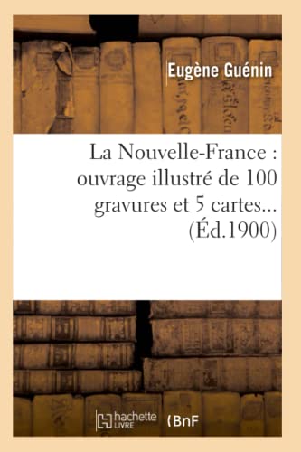 Beispielbild fr La Nouvelle-France: Ouvrage Illustr de 100 Gravures Et 5 Cartes (d.1900) (Histoire) (French Edition) zum Verkauf von Lucky's Textbooks