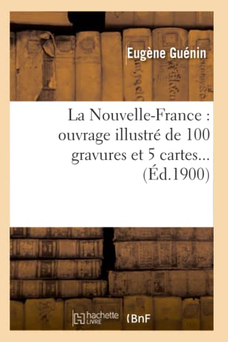 Stock image for La Nouvelle-France: Ouvrage Illustr de 100 Gravures Et 5 Cartes (d.1900) (Histoire) (French Edition) for sale by Lucky's Textbooks