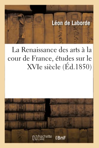 Imagen de archivo de La Renaissance Des Arts  La Cour de France, tudes Sur Le Xvie Sicle, (d.1850) (Histoire) (French Edition) a la venta por Lucky's Textbooks