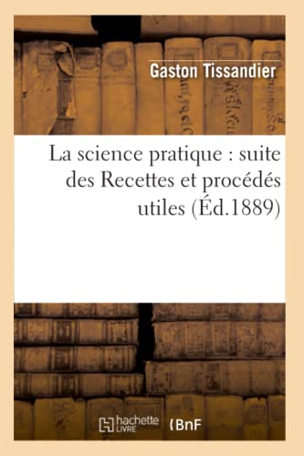 Beispielbild fr La science pratique suite des Recettes et procds utiles d1889 Sciences zum Verkauf von PBShop.store US