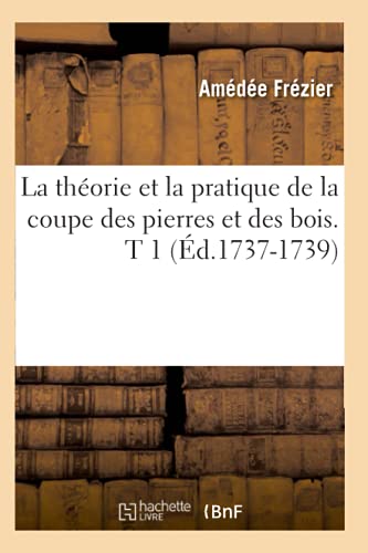 Stock image for La Thorie Et La Pratique de la Coupe Des Pierres Et Des Bois. T 1 (d.1737-1739) (Arts) (French Edition) for sale by Lucky's Textbooks