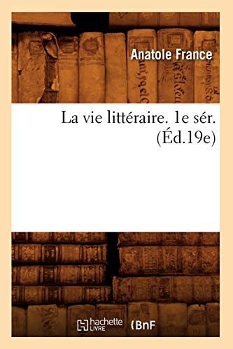 La Vie LittÃ©raire. 1e SÃ©r. (Ã‰d.19e) (Litterature) (French Edition) (9782012564954) by France, Anatole