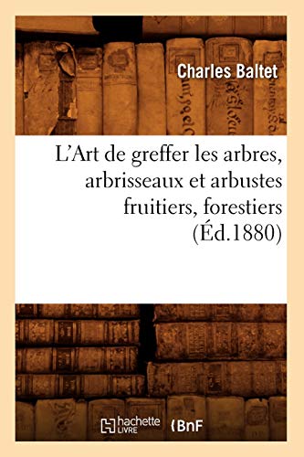 9782012566385: L'Art de greffer les arbres, arbrisseaux et arbustes fruitiers, forestiers (d.1880) (Savoirs et Traditions)
