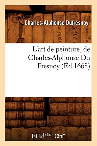 Stock image for L'Art de Peinture, de Charles-Alphonse Du Fresnoy, (d.1668) (Arts) (French Edition) for sale by Books Unplugged