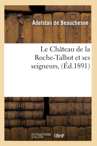 Imagen de archivo de Le Chteau de la Roche-Talbot Et Ses Seigneurs, (d.1891) (Histoire) (French Edition) a la venta por Lucky's Textbooks