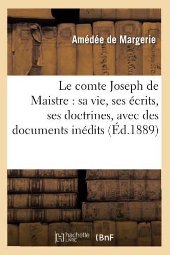 9782012567771: Le comte Joseph de Maistre : sa vie, ses crits, ses doctrines, avec des documents indits (d.1889) (Philosophie)