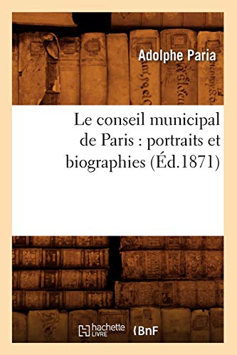 Stock image for Le Conseil Municipal de Paris: Portraits Et Biographies (d.1871) (Histoire) (French Edition) for sale by Lucky's Textbooks